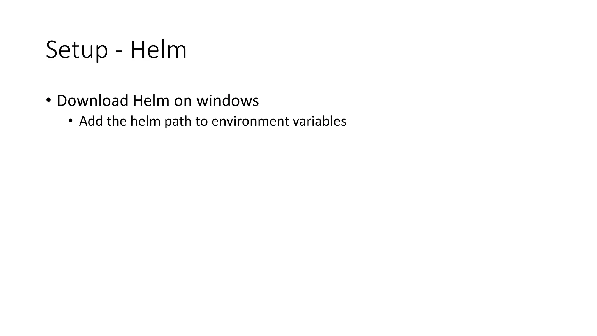 Setup - Helm
• Download Helm on windows
• Add the helm path to environment variables
 