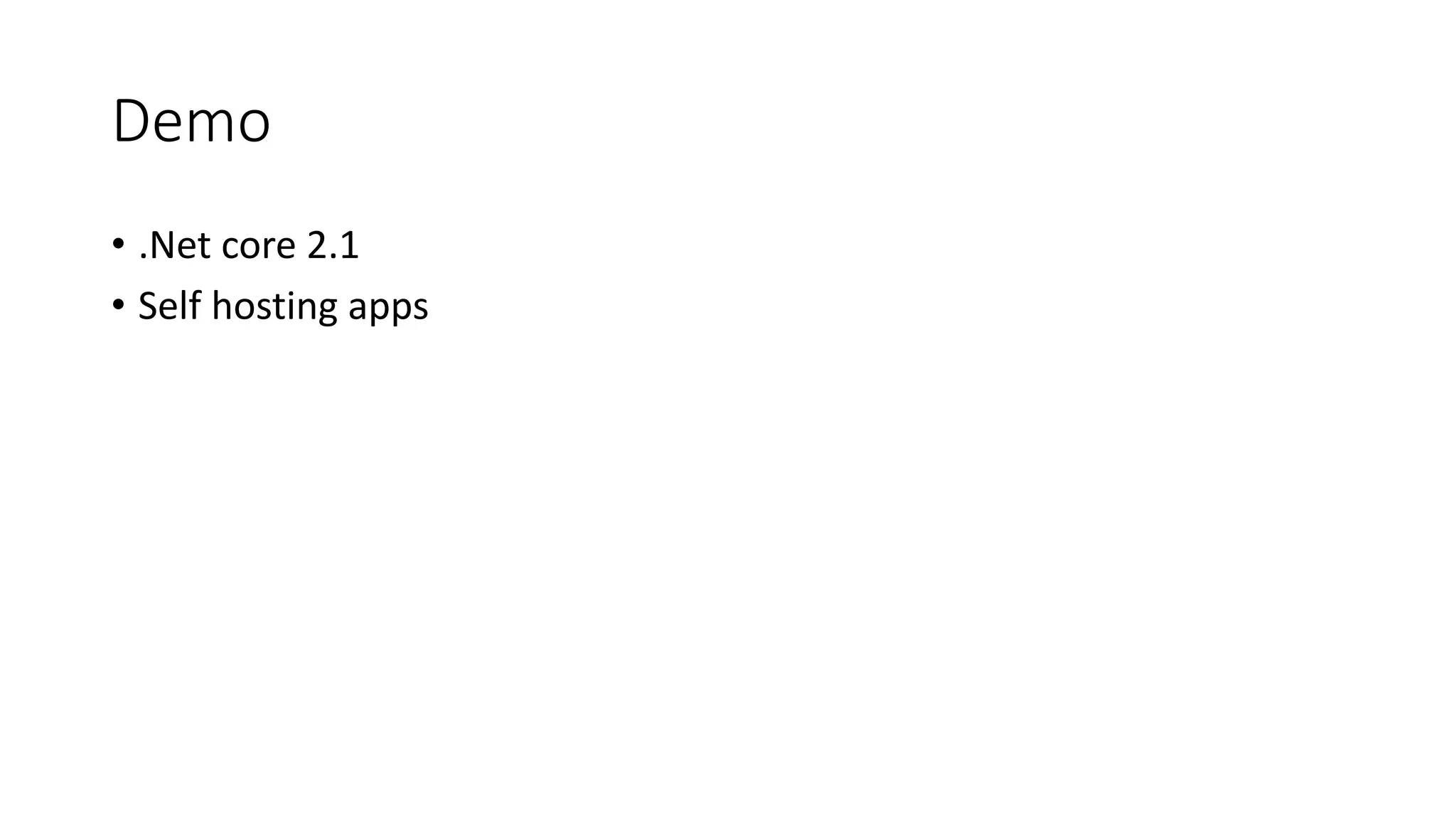 Demo
• .Net core 2.1
• Self hosting apps
 