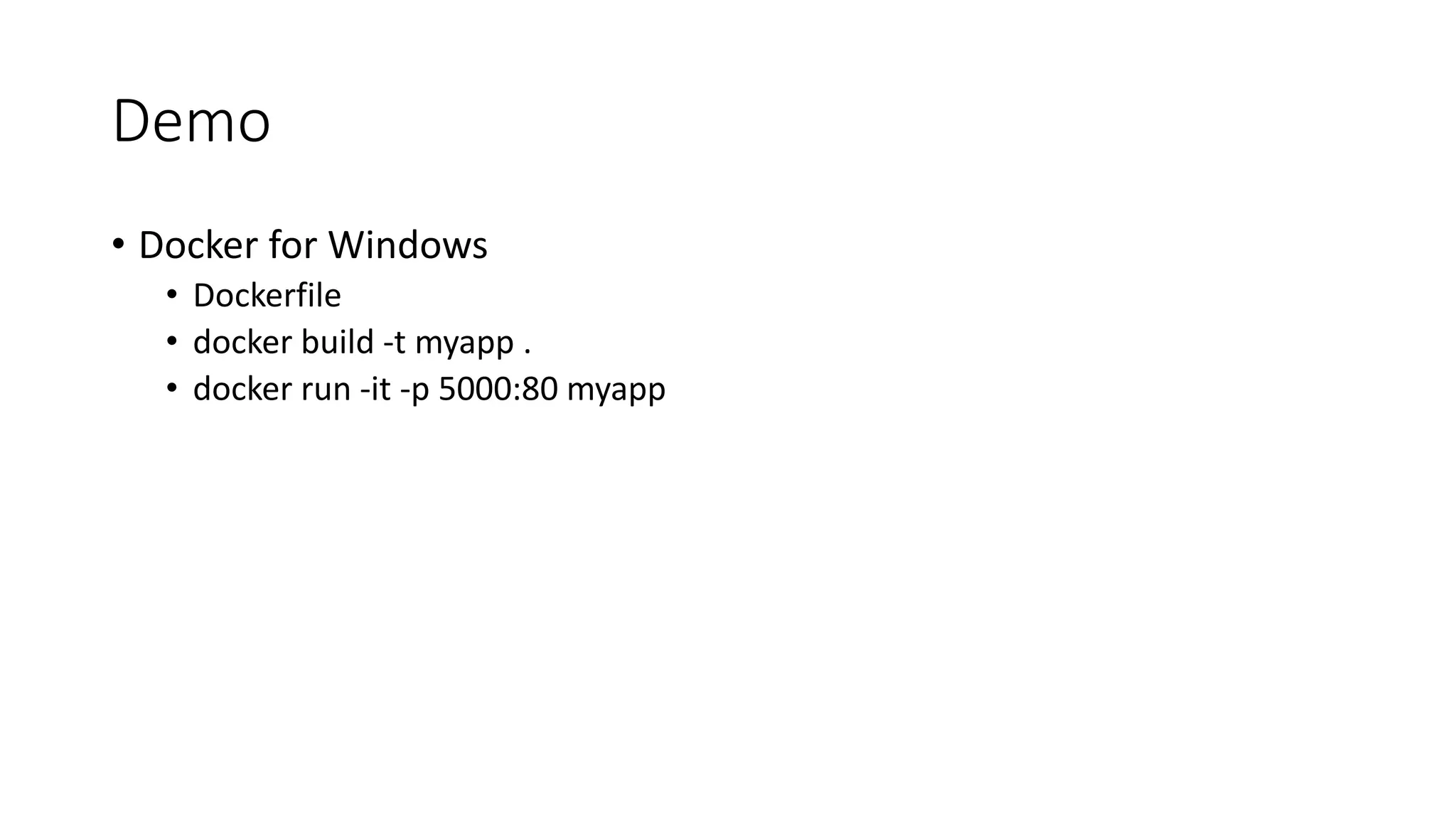 Demo
• Docker for Windows
• Dockerfile
• docker build -t myapp .
• docker run -it -p 5000:80 myapp
 