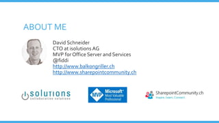 ABOUT ME
David Schneider
CTO at isolutions AG
MVP forOffice Server and Services
@fiddi
http://www.balkongriller.ch
http://www.sharepointcommunity.ch
 