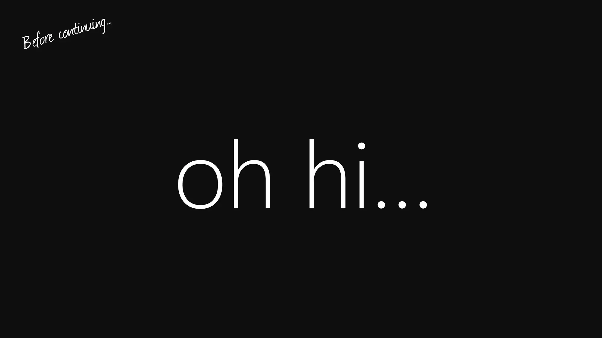oh hi…
Before continuing…
 