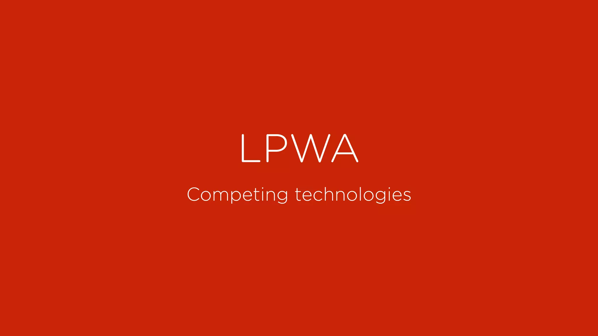 LPWA
Competing technologies
 