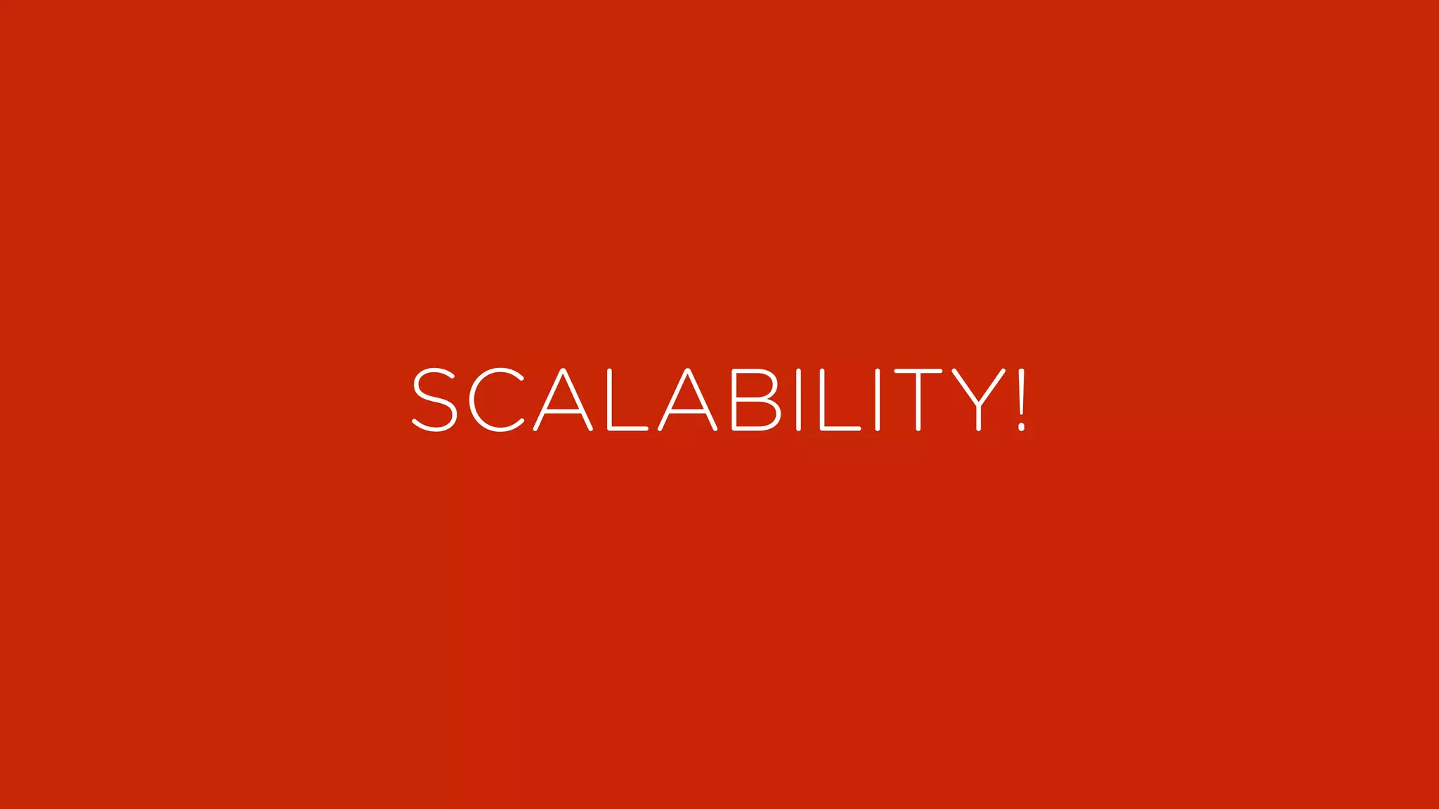 SCALABILITY!
 
