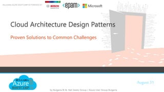 August 31
BULGARIA AZURE BOOTCAMP IS POWERED BY:
Cloud Architecture Design Patterns
Proven Solutions to Common Challenges
 
