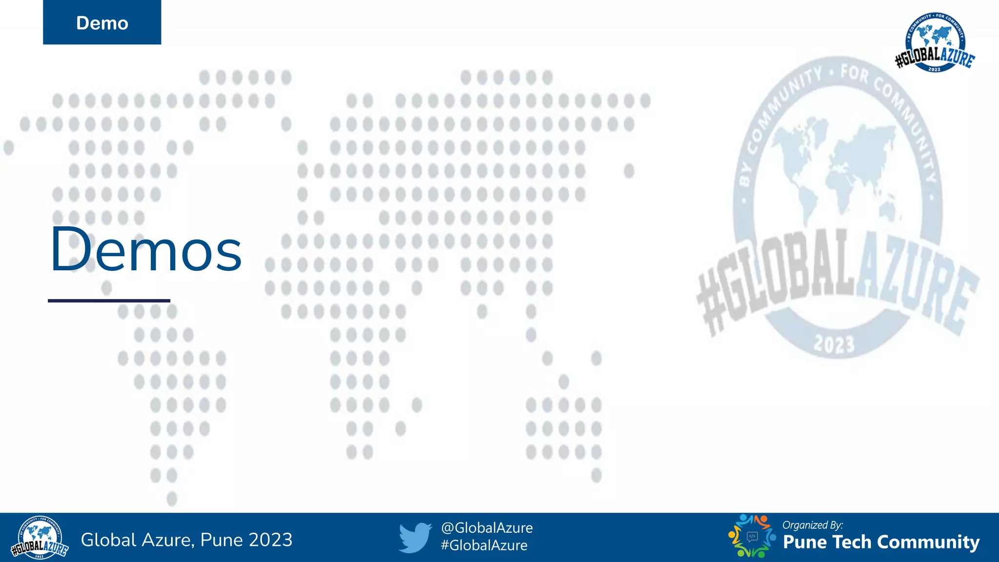 Organized By:
@GlobalAzure
#GlobalAzure Pune Tech Community
Global Azure, Pune 2023
Demo
Demos
 