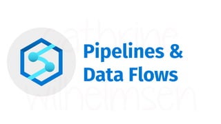 Pipelines &
Data Flows
 