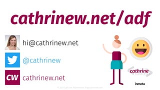 © 2021 Cathrine Wilhelmsen (hi@cathrinew.net)
@cathrinew
cathrinew.net
hi@cathrinew.net
cathrinew.net/adf
 