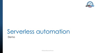 Serverless automation
Demo
#GlobalAzureVirtual
 