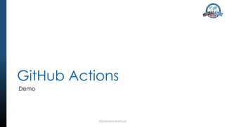 GitHub Actions
Demo
#GlobalAzureVirtual
 