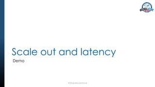Scale out and latency
Demo
#GlobalAzureVirtual
 