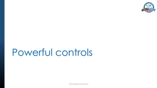 Powerful controls
#GlobalAzureVirtual
 