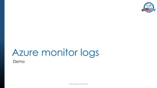 Azure monitor logs
Demo
#GlobalAzureVirtual
 