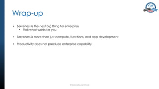 Wrap-up
#GlobalAzureVirtual
• Serverless is the next big thing for enterprise
• Pick what works for you
• Serverless is more than just compute, functions, and app development
• Productivity does not preclude enterprise capability
 