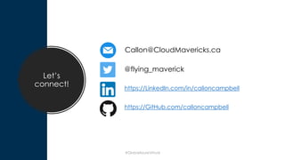 https://LinkedIn.com/in/calloncampbell
@flying_maverick
Callon@CloudMavericks.ca
https://GitHub.com/calloncampbell
Let’s
connect!
#GlobalAzureVirtual
 