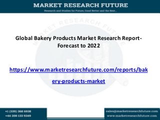 Global Bakery Products Market Research Report-
Forecast to 2022
https://www.marketresearchfuture.com/reports/bak
ery-products-market
 