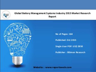 Global Battery Management Systems Industry 2015 Market Research
Report
Website : www.reportsweb.com
No of Pages: 164
Published: Oct 2015
Single User PDF: US$ 2850
Publisher : 9Dimen Research
 