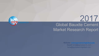 Global Bauxite Cement
Market Research Report
2017
www.qyresearchglobal.com
luna@qyresearch.com
luna@qyresearchglobal.com
 