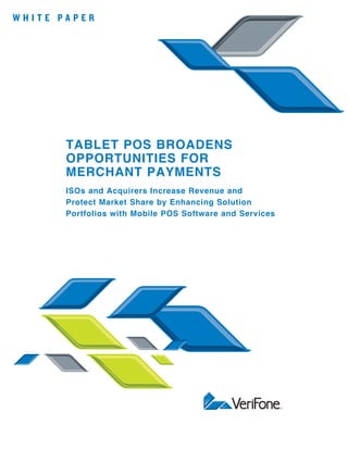 W H I T E P A P E R
TABLET POS BROADENS
OPPORTUNITIES FOR
MERCHANT PAYMENTS
ISOs and Acquirers Increase Revenue and
Protect Market Share by Enhancing Solution
Portfolios with Mobile POS Software and Services
 