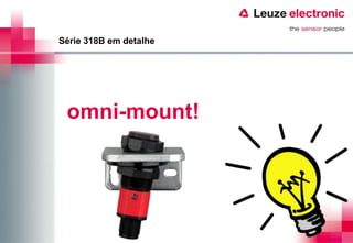 Série 318B em detalhe




 omni-mount!
 