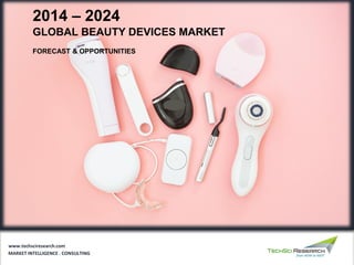 GLOBAL BEAUTY DEVICES MARKET
FORECAST & OPPORTUNITIES
2014 – 2024
MARKET INTELLIGENCE . CONSULTING
www.techsciresearch.com
 