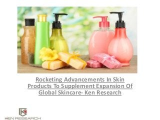 Rocketing Advancements In Skin
Products To Supplement Expansion Of
Global Skincare- Ken Research
 