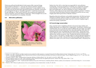 Optimizing pollinator-friendly blends of plant species offers improved forage                                  Studies show that wild or native bees are responsible for most pollination.
     opportunities for pollinators47, 48, and may also enhance pollinator migration,                                Consequently, conserving populations of wild bees may compensate managed
     colonization and persistence in restoration programmes. A major objective will be                              colony disorders. In Brazil, solitary bees such as Africanized bees, stingless
     to identify, test and document good agricultural practices for pollinator conservation                         bees and bumble bees, are used as pollinators of various cultivated crops.
     and management through an “ecosystem approach”49. If chemicals must be used                                    However, solitary bees are not yet commercially available to growers50. In Ghana,
     for pest, pathogen or weed control, particular care should be paid regarding the                               communities around the Kakum forest have adopted this practice and are using
     choice of chemical, timing and method of application. While managed hives can be                               stingless bees following the African Pollinator Initiative51.
     removed, wild populations are completely vulnerable.
                                                                                                                    Regarding alternative pollinators and possible domestication, the following factors
     4.3	       Alternative pollinators                                                                             should be considered: sufficient numbers of available insects, willingness to nest
                                                                                                                    in artificial areas potential near target crops and a maximum foraging range to
                                                                                                                    enhance the quality of pollination.
          As the genus Apis is not the
          most effective pollinator for                                                                             4.4	 Larval stage conservation
          all crop species, the range
          of pollinators should be                                                                                  Many important native invertebrate pollinators have larval stage mobility and
          diversified when possible.                                                                                habitat requirements very different from winged adults. Conservation initiatives have
          Alternate pollinators                                                                                     sometimes been slow to consider the needs of different life-cycle stages and indeed,
          could provide or certainly                                                                                some conservation-minded researchers have advocated planting nectar plants for
          enhance pollination                                                                                       butterflies but then have not fostered their larval plant hosts52. Honey bee larvae
          services. Manageable                                                                                      require sufficient protein in their brood food to ensure proper development and to
          insects may be found                                                                                      optimize their activities during the winter. Therefore the quantity of stored pollen
          among native species. For                                                                                 within a colony in the Autumn is strongly linked to its Spring adult bee population53.
          example, the Alfalfa leaf-                                                                                Another factor to consider is the provision of the larval stage breeding substrate, if
          cutting bee (Megachile                                                                                    different from adults, such as the larvae of nitidulid beetles breed in decaying fruits.
          rotundata) has been
          successfully managed in
          North America for specific          An adult leafcutter bee foraging in sweet pea flower.
          alfalfa pollination since the       Image courtesy of Whitney Cranshaw, Colorado State
          1960s.                              University, Bugwood.org.




     __________________________________
     47
       	 Kremen C. et al. 2007. “Pollination and other ecosystem services produced by mobile organisms: a conceptual framework for the effects of land-use change”. Ecology Letters, Vol. 10, No. 4., pp. 299-314.
     48
        	 Carvell C. et al. 2007. “Comparing the efficacy of agri-environment schemes to enhance bumble bee abundance and diversity on arable field margins”. Journal of Applied Ecology, Vol. 44 , n° 1, pp. 29.40. DOI:
          10.1111/j.1365-2664.2006.01249.x
     49
        	 Greenleaf S. Kremen C. 2006. “Wild bees enhance honey bees’ pollination of hybrid sunflower”. Proc. Nat. Acad. Sci. Usa 103, 13890-13895.
     50
        	 Vera Lucia Imperatriz Fonseca et al. 2006. “Bees as pollinators in Brazil: assessing the status and suggesting best practices”. Ribeirão Preto: Holos, Editora, 2006, 112 pp.
     51
        	 The African Pollinator Initiative at www.arc.agric.za/home.asp?pid=3493
     52
        	 Cane J. H. and Tepedino V. J. 2001. “Causes and extent of declines among native North American invertebrate pollinators: detection, evidence, and consequences”. Conservation Ecology 5(1): 1 at www.consecol.
          org/vol5/iss1/art1
10   53
        	 Farrar D.L, 1936. “Influence of pollen reserves on the surviving populations of over-wintered colonies”. Am Bee J 76: 452–454.


     G L O B A L           B E E          C O L O N Y           D I S O R D E R S                A N D        O T H E R          T H R E A T S             T O       I N S E C T           P O L L I N A T O R S
 