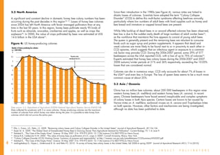 2.2	 North America                                                                                                                   Since their introduction in the 1980s (see Figure 4), various mites are linked to
                                                                                                                                         drastic losses of colonies. Scientists have adopted the term “Colony Collapse
    A significant and constant decline in domestic honey bee colony numbers has been                                                     Disorder” (CCD) to define this multi-factor syndrome affecting beehives annually,
    occurring during the past decades in this region18, 19. Losses of honey bee colonies                                                 particularly where low numbers of adult bees with food supplies such as honey and
    since 2004 has left North America with fewer managed pollinators than at any                                                         bee bread and immature or capped brood bees are present.
    time in the last 50 years. In this region, honey bees pollinate nearly 95 kinds of
    fruits such as almonds, avocados, cranberries and apples, as well as crops like                                                      While little build-up of dead bees in or around affected colonies has been observed,
    soybeans20. In 2000, the value of crops pollinated by bees was estimated at US$                                                      bee loss is due to the sudden early death of large numbers of adult worker bees22,
    14.6 billion in the USA alone21.                                                                                                     as the workforce that maintains the hive appears to consist of young adult bees.
                                                                                                                                         The queen is generally present and the remaining bees are reluctant to consume
    Figure 4:	 US honey-producing colonies                                                                                               foods such as sugar syrup and protein supplements. It appears that dead and
    Number of honey producing bee colonies
                                                                                                                                         weak colonies are more likely to be found next to or in proximity to each other in
    (x 1 000 000)                                                                                                                        CCD apiaries, which suggests that an infectious agent or exposure to a common
     6                                                                                                                                   risk factor may provoke CCD. During the 2006-2007 period, some 29% of 577
    5.5                                                                             Parasitic mites                                      beekeepers across the USA reported CCD, with a loss of up to 75% of colonies23.
                                                                                 introduced into U.S.                                    Experts estimated that honey bee colony losses during the 2006-2007 and 2007-
     5
                                                                                                                                         2008 autumn/winter periods at 31% and 36% respectively, exceeding the 10-20%
    4.5                                                                                                                                  losses that are considered normal.
     4
                                                                                                                                         Colonies can die in numerous ways. CCD only accounts for about 7% of losses in
    3.5                                                                                                                                  the USA24 and even less in Europe. The loss of queen bees seems to be a much more
                                                                                                                                         common cause at about 25%.
     3

    2.5                                                                                                                                  2.3	 Asia / Oceania
     2
                                                                                                                                         China has six million bee colonies; about 200 000 beekeepers in this region raise
    1.5                                                                                                                                  western honey bees (A. mellifera) and eastern honey bees (A. cerana). In recent
     1
                                                                                                                                         years, Chinese beekeepers have faced several inexplicable and complex symptoms
                                                                                                                                         of colony losses in both Apis species. Certain losses are known to be caused by
          1945   1945     1950    1954       1959    1964   1969   1974   1978    1982        1987      1992   1997   2002    2007       Varroa mites on A. mellifera, sacbrood viruses on A. cerana and Tropilaelaps mites
                                                                                                                                         on both species. However, other factors and mechanisms are being investigated,
    Data source: U.S. Department of Agriculture’s (USDA) National Agricultural Statistics Service (NASS) NB:
    Data collected for producers with 5 or more colonies. Honey producing colonies are the maximum                                       although no data has been published to date.
    number of colonies from which honey was taken during the year. It is possible to take honey from
    colonies which did not survive the entire year.



    __________________________________
    18
       	 Ellis, J., Evans, J.D., Pettis, J.S. 2009. “Reviewing colony losses and Colony Collapse Disorder in the United States”. Journal of Apicultural Research. 49:134-136.
    19
       	 Aizen M. A. 2009. “The Global Stock of Domesticated Honey Bees Is Growing Slower Than Agricultural Demand for Pollination”. Current Biology 19, 1–4, June 9.
    20
       	 Stokstad E., “The Case of the Empty Hives”, Science 18 May 2007 316: 970-972 [DOI: 10.1126/science.316.5827.970] (in News Focus).
    21
       	 Morse R.A, Calderone N.W, 2000. “The value of honey bees as pollinators of U.S. crops in 2000”, Cornell University, Ithaca, New York.
    22
       	 “Colony Collapse Disorder (CCD) Working Group: Summary of purpose and responsibility” at http://maarec.cas.psu.edu/pressReleases/CCDSummaryWG0207.pdf

4
    23
       	 Stokstad E., “The Case of the Empty Hives”, Science 18 May 2007 316: 970-972 [DOI: 10.1126/science.316.5827.970] (in News Focus)
    24
      	 vanEngelsdorp D., Hayes J., Underwood R. M. and Pettis P.S. 2010. “A survey of honey bee colony losses in the United States, fall 2008 to spring 2009”. Journal of Apicultural Research 49(1): 7-14 (2010)


    G L O B A L                  B E E              C O L O N Y            D I S O R D E R S                          A N D          O T H E R     T H R E A T S        T O      I N S E C T       P O L L I N A T O R S
 