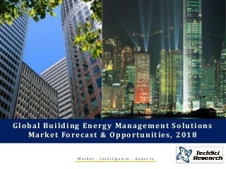Global Building Energy Management Solutions
M a r k e t Fo r e c a s t & O p p o r t u n i t i e s , 2 0 1 8
Market . Intelligence . Experts

 