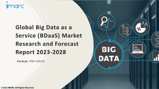 Global Big Data as a
Service (BDaaS) Market
Research and Forecast
Report 2023-2028
Format: PDF+EXCEL
© 2023 IMARC All Rights Reserved
 