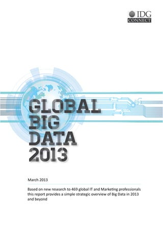 GLOBAL
BIG
DATA
2013
March 2013

Based on new research to 469 global IT and Marketing professionals
this report provides a simple strategic overview of Big Data in 2013
and beyond
 