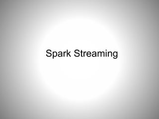 Spark Streaming 
 