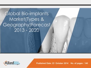 Global Bio-implants Market(Types& Geography)Forecast 2013 -2020 
Published Date: 23 October 2014 No. of pages : 140  