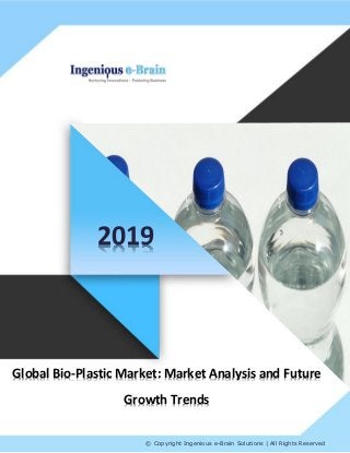 © Copyright Ingenious e-Brain Solutions | All Rights Reserved
2019
Global Bio-Plastic Market: Market Analysis and Future
Growth Trends
 