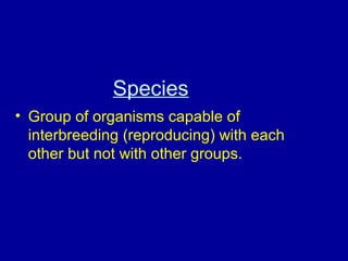 Species
• Group of organisms capable of
interbreeding (reproducing) with each
other but not with other groups.
 