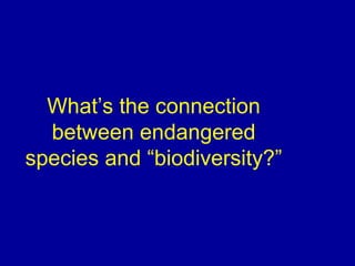 What’s the connection
between endangered
species and “biodiversity?”
 