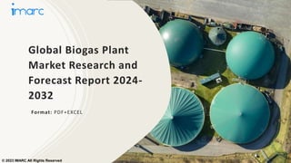 Global Biogas Plant
Market Research and
Forecast Report 2024-
2032
Format: PDF+EXCEL
© 2023 IMARC All Rights Reserved
 