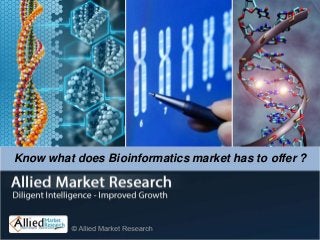 Know what does Bioinformatics market has to offer ?
 