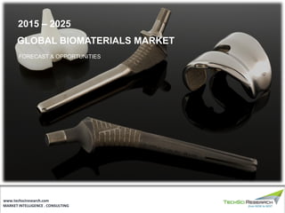 MARKET INTELLIGENCE . CONSULTING
www.techsciresearch.com
GLOBAL BIOMATERIALS MARKET
FORECAST & OPPORTUNITIES
2015 – 2025
 