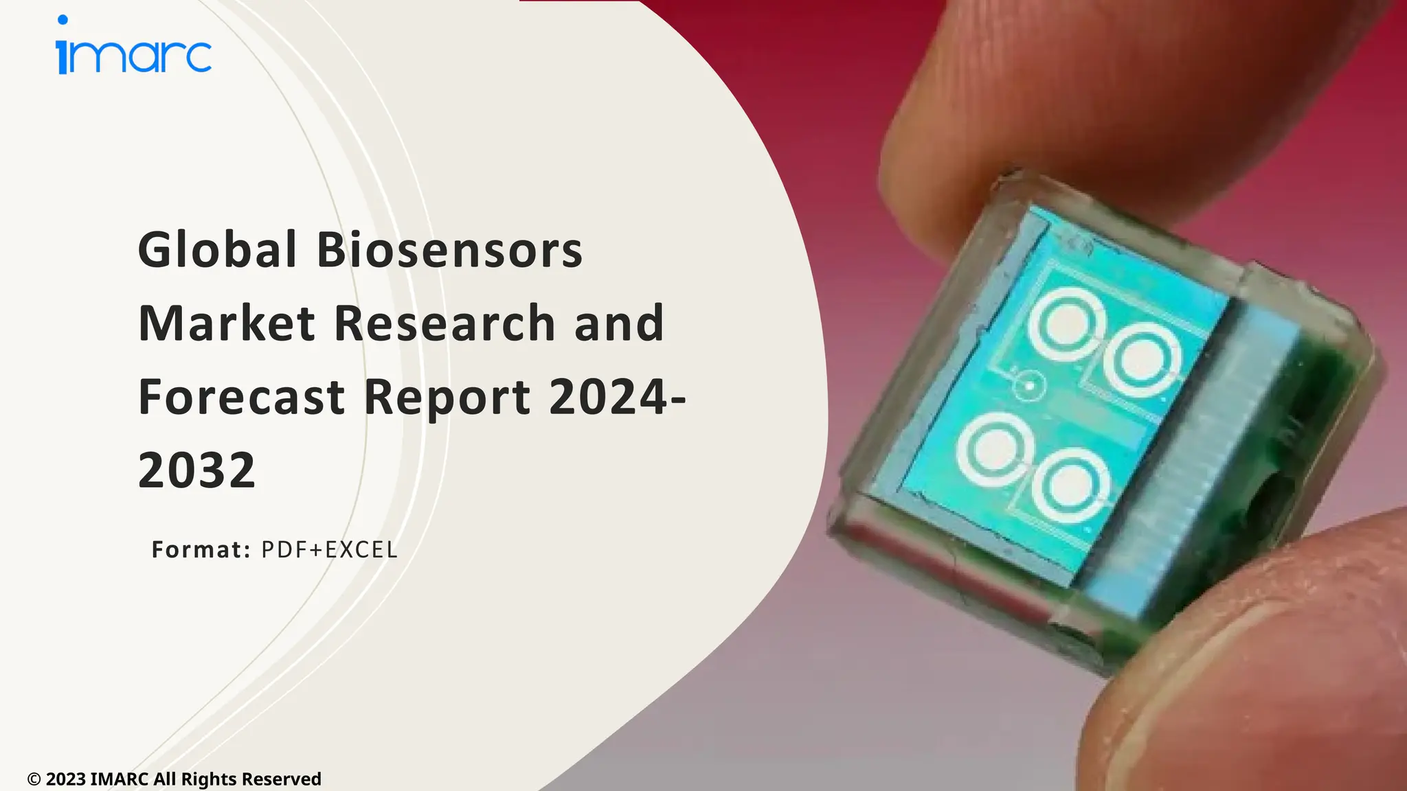 Global Biosensors
Market Research and
Forecast Report 2024-
2032
Format: PDF+EXCEL
© 2023 IMARC All Rights Reserved
 