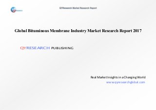 Global Bituminous Membrane Industry Market Research Report 2017
QYRESEARCH PUBLISHING
Real Market Insights in a Changing World
www.qyresearchglobal.com
 