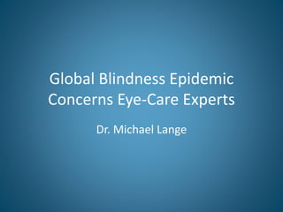 Global Blindness Epidemic
Concerns Eye-Care Experts
Dr. Michael Lange
 