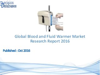 Global Blood and Fluid Warmer Market
Research Report 2016
Published : Oct 2016
 