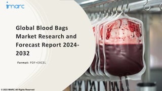 Global Blood Bags
Market Research and
Forecast Report 2024-
2032
Format: PDF+EXCEL
© 2023 IMARC All Rights Reserved
 
