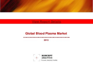 View Report Details


  Global Blood Plasma Market
-------------------------------------------
                  2013
 