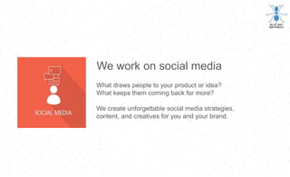 We work on social media
What draws people to your product or idea?
What keeps them coming back for more?
We create unforgettable social media strategies,
content, and creatives for you and your brand.
 