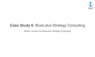 Case Study 6: BlueLotus Strategy Consulting
Motion Graphic for BlueLotus Strategy Consulting
 
