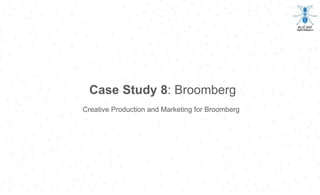 Case Study 8: Broomberg
Creative Production and Marketing for Broomberg
 