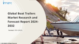 Global Boat Trailers
Market Research and
Forecast Report 2024-
2032
Format: PDF+EXCEL
© 2023 IMARC All Rights Reserved
 