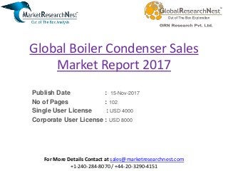 Global Boiler Condenser Sales
Market Report 2017
Publish Date : 15-Nov-2017
No of Pages : 102
Single User License : USD 4000
Corporate User License : USD 8000
For More Details Contact at sales@marketresearchnest.com
+1-240-284-8070 / +44-20-3290-4151
 