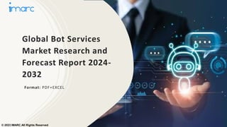Global Bot Services
Market Research and
Forecast Report 2024-
2032
Format: PDF+EXCEL
© 2023 IMARC All Rights Reserved
 